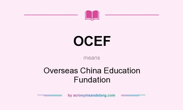 What does OCEF mean? It stands for Overseas China Education Fundation