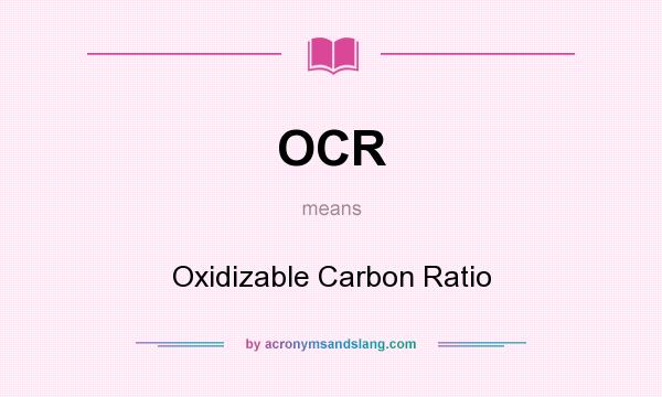 What does OCR mean? It stands for Oxidizable Carbon Ratio