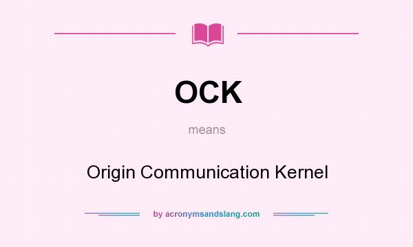 What does OCK mean? It stands for Origin Communication Kernel