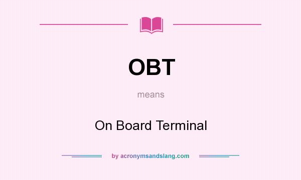 What does OBT mean? It stands for On Board Terminal