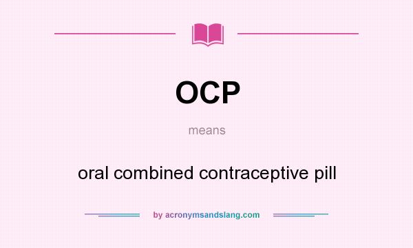 What does OCP mean? It stands for oral combined contraceptive pill