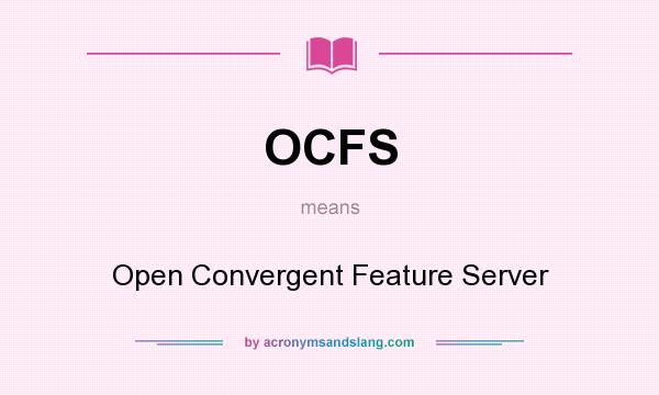 What does OCFS mean? It stands for Open Convergent Feature Server