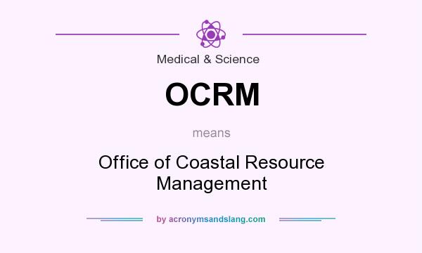 What does OCRM mean? It stands for Office of Coastal Resource Management