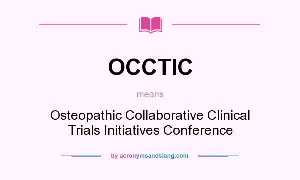 What does OCCTIC mean? It stands for Osteopathic Collaborative Clinical Trials Initiatives Conference