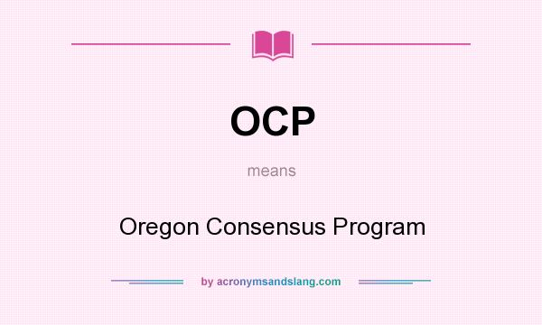 What does OCP mean? It stands for Oregon Consensus Program