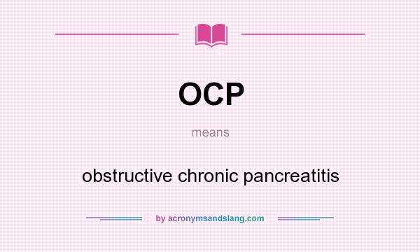 What does OCP mean? It stands for obstructive chronic pancreatitis