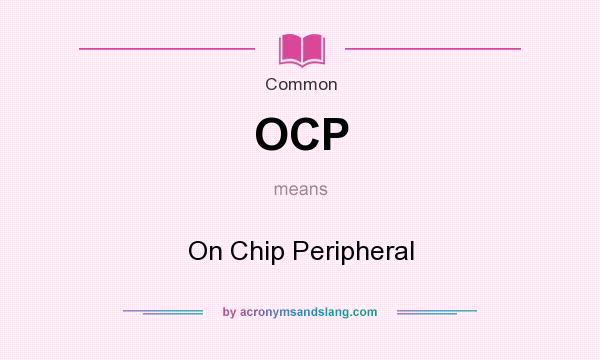 What does OCP mean? It stands for On Chip Peripheral