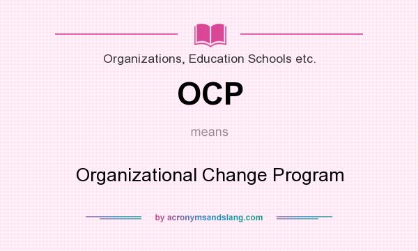 What does OCP mean? It stands for Organizational Change Program