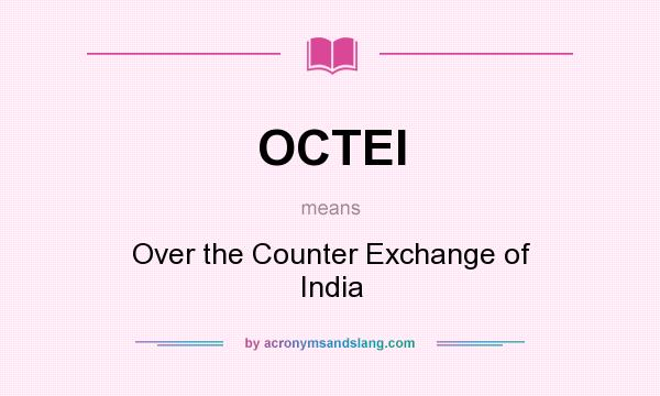 What does OCTEI mean? It stands for Over the Counter Exchange of India