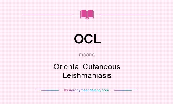 What does OCL mean? It stands for Oriental Cutaneous Leishmaniasis
