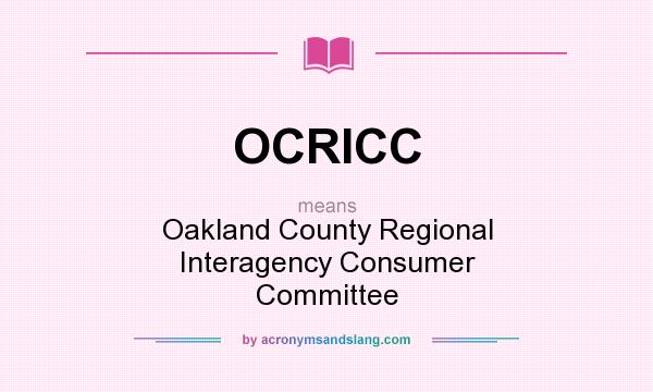 What does OCRICC mean? It stands for Oakland County Regional Interagency Consumer Committee