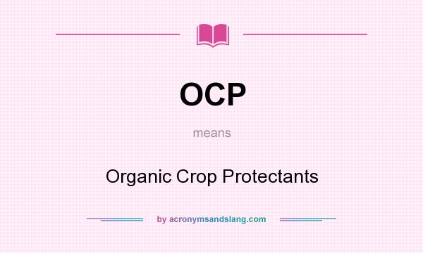 What does OCP mean? It stands for Organic Crop Protectants
