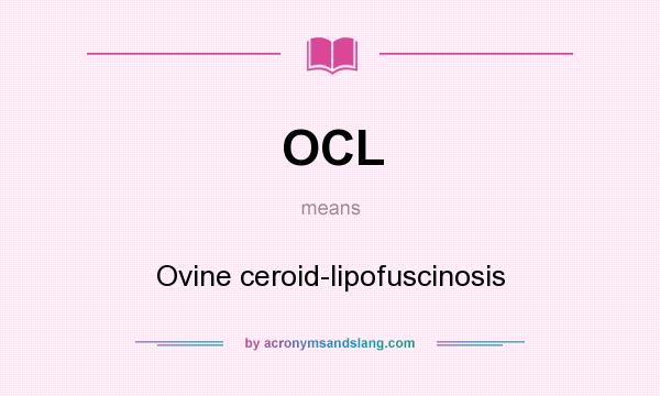 What does OCL mean? It stands for Ovine ceroid-lipofuscinosis