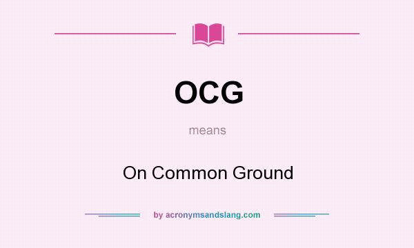 What does OCG mean? It stands for On Common Ground