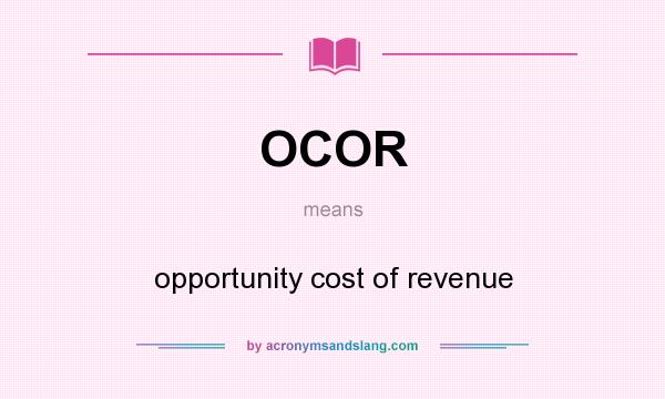 What does OCOR mean? It stands for opportunity cost of revenue