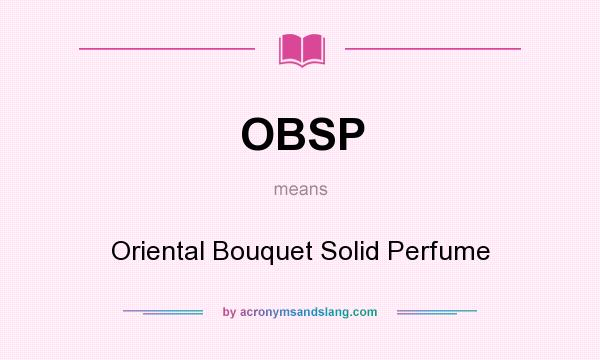 What does OBSP mean? It stands for Oriental Bouquet Solid Perfume