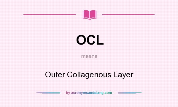 What does OCL mean? It stands for Outer Collagenous Layer