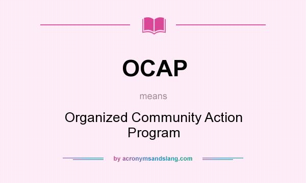 What does OCAP mean? It stands for Organized Community Action Program