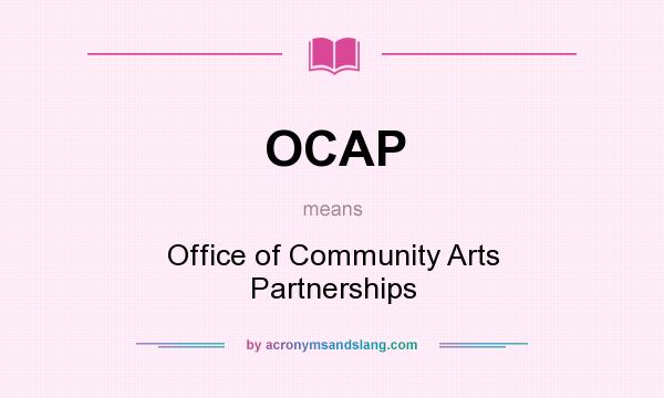 What does OCAP mean? It stands for Office of Community Arts Partnerships