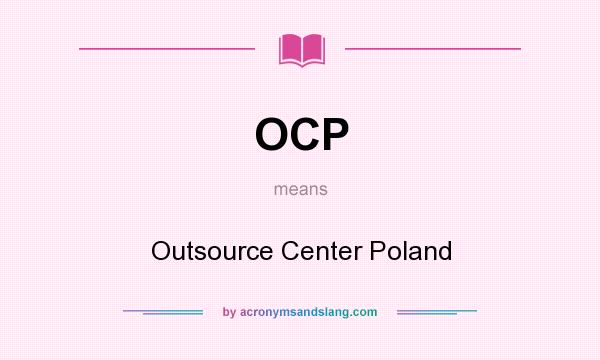 What does OCP mean? It stands for Outsource Center Poland