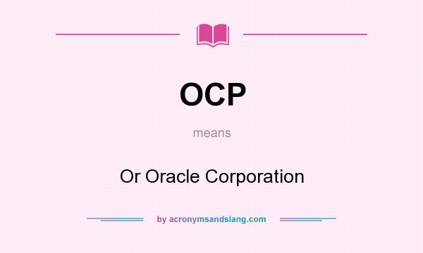 What does OCP mean? It stands for Or Oracle Corporation