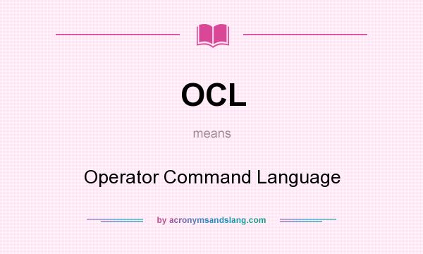 What does OCL mean? It stands for Operator Command Language