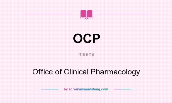 What does OCP mean? It stands for Office of Clinical Pharmacology