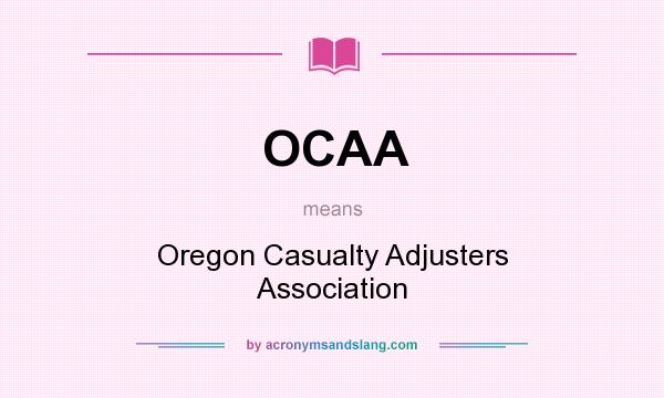 What does OCAA mean? It stands for Oregon Casualty Adjusters Association
