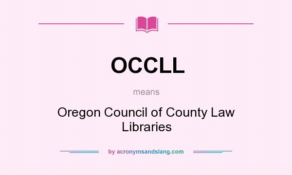 What does OCCLL mean? It stands for Oregon Council of County Law Libraries