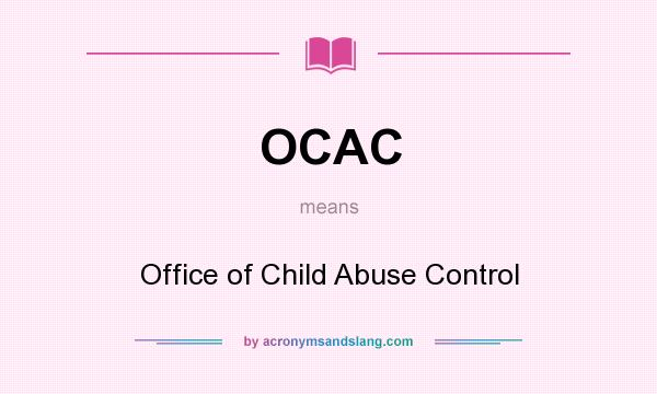 What does OCAC mean? It stands for Office of Child Abuse Control