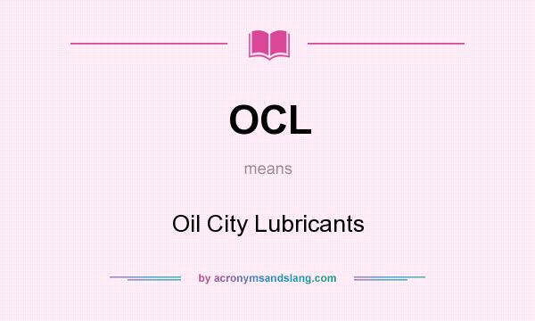 What does OCL mean? It stands for Oil City Lubricants