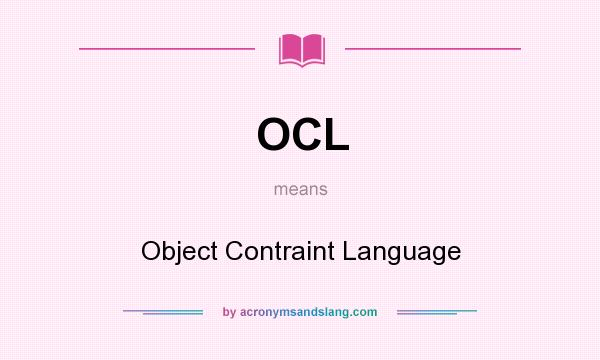 What does OCL mean? It stands for Object Contraint Language