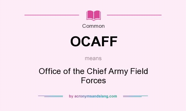 What does OCAFF mean? It stands for Office of the Chief Army Field Forces