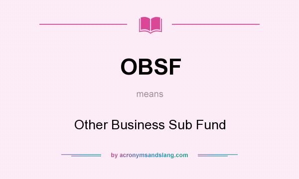 What does OBSF mean? It stands for Other Business Sub Fund