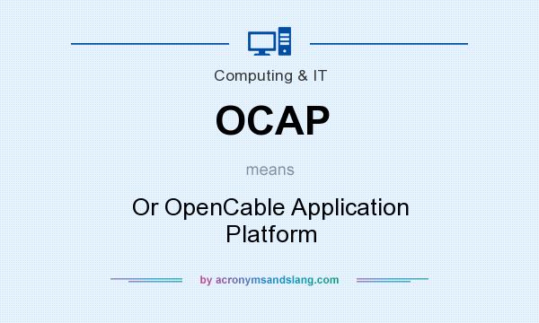 What does OCAP mean? It stands for Or OpenCable Application Platform