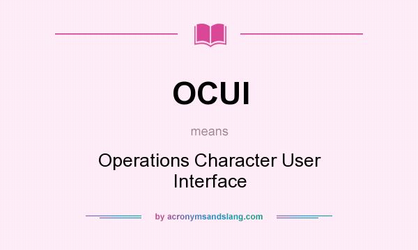 What does OCUI mean? It stands for Operations Character User Interface