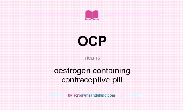 What does OCP mean? It stands for oestrogen containing contraceptive pill