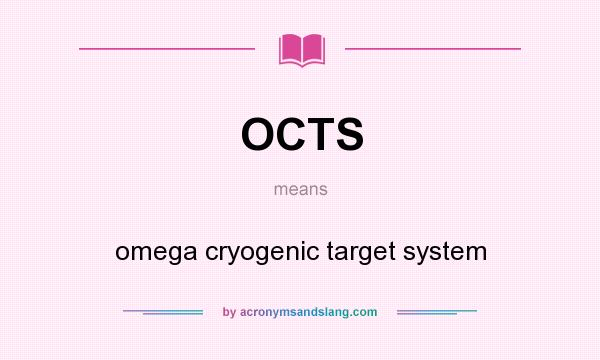 What does OCTS mean? It stands for omega cryogenic target system