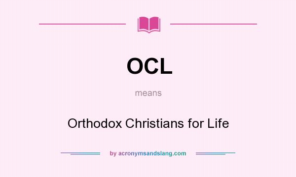 What does OCL mean? It stands for Orthodox Christians for Life