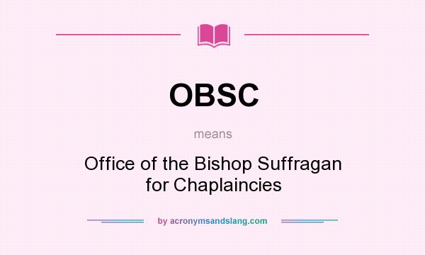 What does OBSC mean? It stands for Office of the Bishop Suffragan for Chaplaincies