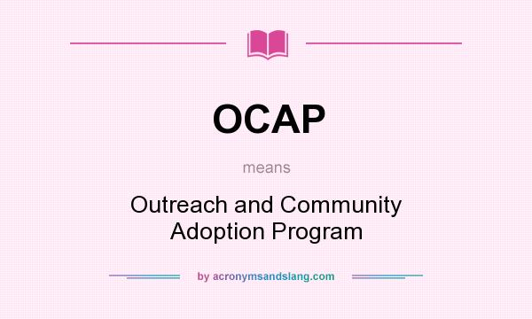 What does OCAP mean? It stands for Outreach and Community Adoption Program