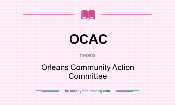 What does OCAC mean? It stands for Orleans Community Action Committee