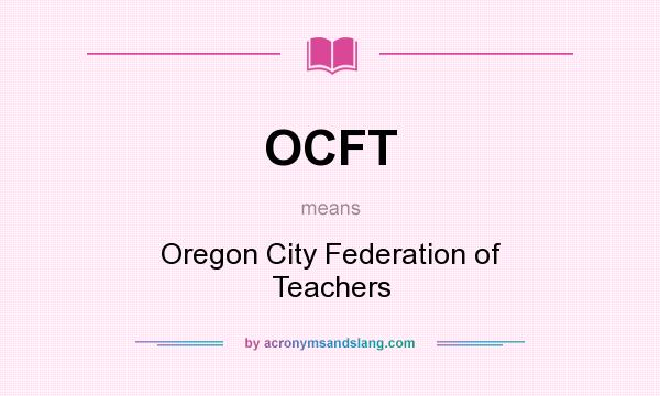 What does OCFT mean? It stands for Oregon City Federation of Teachers