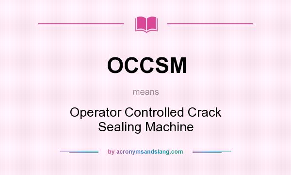 What does OCCSM mean? It stands for Operator Controlled Crack Sealing Machine
