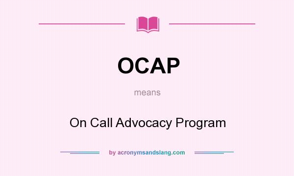 What does OCAP mean? It stands for On Call Advocacy Program