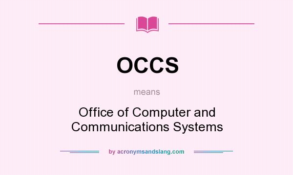 What does OCCS mean? It stands for Office of Computer and Communications Systems