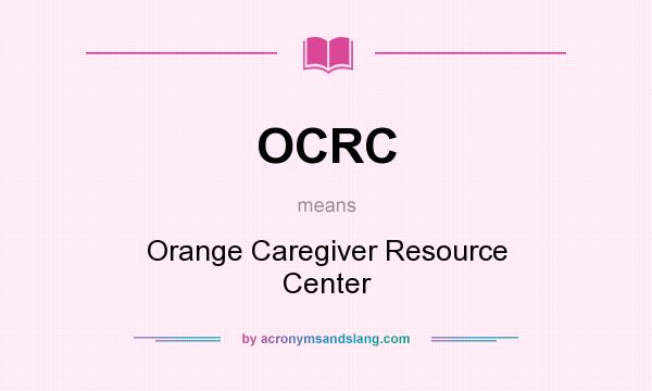 What does OCRC mean? It stands for Orange Caregiver Resource Center