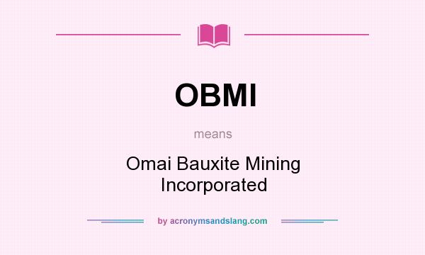 What does OBMI mean? It stands for Omai Bauxite Mining Incorporated