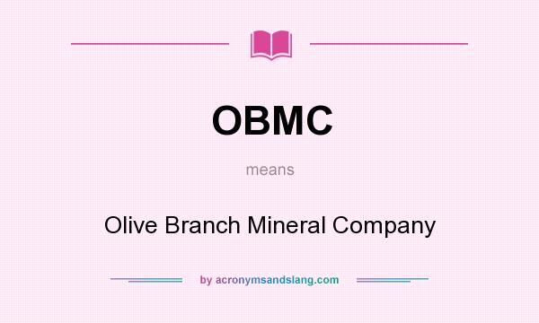 What does OBMC mean? It stands for Olive Branch Mineral Company