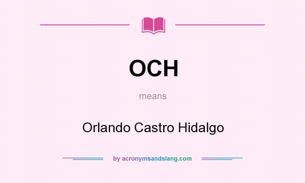 What does OCH mean? It stands for Orlando Castro Hidalgo